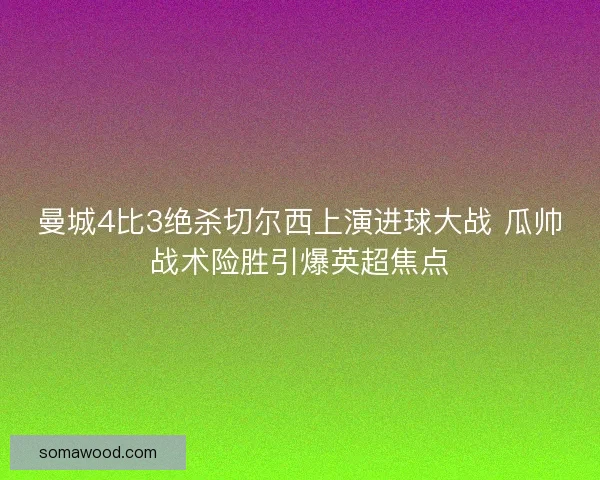 曼城4比3绝杀切尔西上演进球大战 瓜帅战术险胜引爆英超焦点